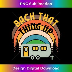 Back That Thing Up Camper Camping Family Glamping RV Graphic - Luxe Sublimation PNG Download - Reimagine Your Sublimation Pieces
