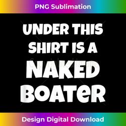 Boating, Naked Boater T - Deluxe PNG Sublimation Download - Crafted for Sublimation Excellence