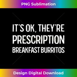 Breakfast Burrito T-Shirt Funny It's OK Prescription Gift - Timeless PNG Sublimation Download - Lively and Captivating Visuals