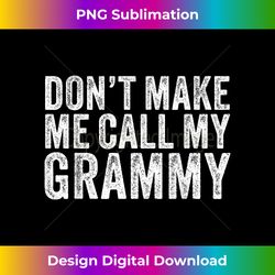 Don't Make Me Call My Grammy Grandma Mother Funny Vintage - Crafted Sublimation Digital Download - Pioneer New Aesthetic Frontiers