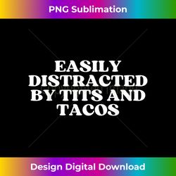 Easily Distracted By Tits And Tacos - Funny Sarcastic - Bohemian Sublimation Digital Download - Customize with Flair