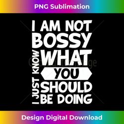 I Am Not Bossy I Just Know What You Should Be Doing Funny Premium - Classic Sublimation PNG File - Customize with Flair