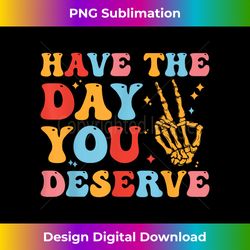 Have The Day You Deserve Funny Skeleton Peace, Inspirational - Vibrant Sublimation Digital Download - Tailor-Made for Sublimation Craftsmanship