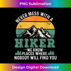 Never mess with hiker we know places where nobody find you - Contemporary PNG Sublimation Design - Reimagine Your Sublimation Pieces