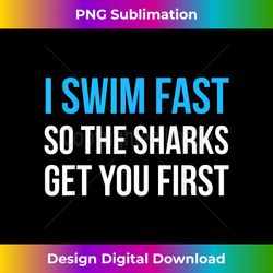 I Swim Fast So The Sharks Get You First Swimming - Futuristic PNG Sublimation File - Crafted for Sublimation Excellence