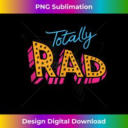Totally Rad 80s 1980s Retro Vintage Eighties Costume Party - Sophisticated PNG Sublimation File - Pioneer New Aesthetic Frontiers