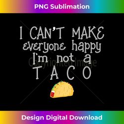 I Can't Make Everyone Happy I'm Not Taco Mexican Food - Luxe Sublimation PNG Download - Lively and Captivating Visuals