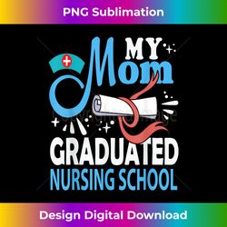 My Mom Graduated Nursing School for Son Daughter Proud - Crafted Sublimation Digital Download - Elevate Your Style with Intricate Details