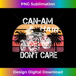 Can-Am Hair Don'T Care - Can-am lovers - Can-am idea - Edgy Sublimation Digital File - Craft with Boldness and Assurance