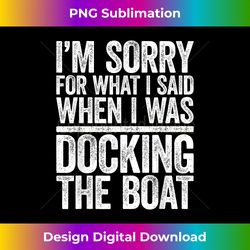 I'm Sorry For What I Said When I Was Docking The Boat - Luxe Sublimation PNG Download - Lively and Captivating Visuals