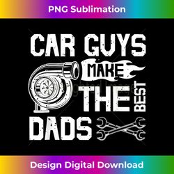 Car Guys Make The Best Dads Fathers Day Mechanic Dad - Sleek Sublimation PNG Download - Customize with Flair