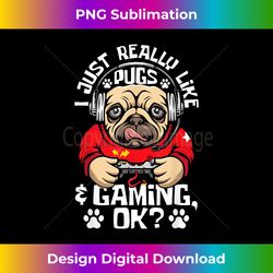 I Just Really Like Pugs & Gaming - Video Gamer Dog Lover - Deluxe PNG Sublimation Download - Animate Your Creative Concepts