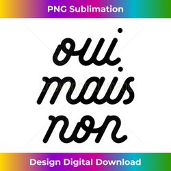 OUI MAIS NON yeah but no Funny French Girlfriend Meme - Innovative PNG Sublimation Design - Customize with Flair