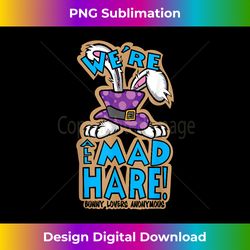 Were All Mad HARE! Design for Pet Lovers - Urban Sublimation PNG Design - Ideal for Imaginative Endeavors