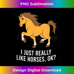 I Just Really Like Horses, Ok Horseback Riding Love Horses - Vibrant Sublimation Digital Download - Craft with Boldness and Assurance