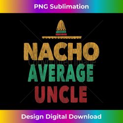 Nacho Average Uncle Mexican Hat - Timeless PNG Sublimation Download - Elevate Your Style with Intricate Details
