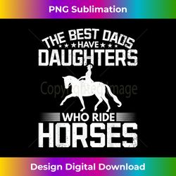 The Best Dads Have Daughters Who Ride Horses Daughter Horse - Minimalist Sublimation Digital File - Channel Your Creative Rebel