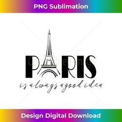 Paris is Always a Good Idea T - Urban Sublimation PNG Design - Channel Your Creative Rebel