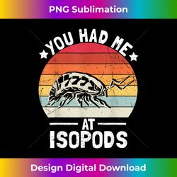 You Had Me At Isopods  Funny Isopod Lover - Futuristic PNG Sublimation File - Immerse in Creativity with Every Design