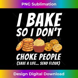 I Bake So I Don't Choke People - Funny Baker Pastry Baking - Luxe Sublimation PNG Download - Elevate Your Style with Intricate Details