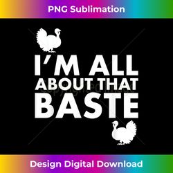 i'm all about that baste turkey t fun running gear - eco-friendly sublimation png download - lively and captivating visuals