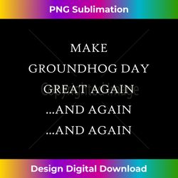 Make Groundhog Day Great Again Witty Holiday - Urban Sublimation PNG Design - Ideal for Imaginative Endeavors