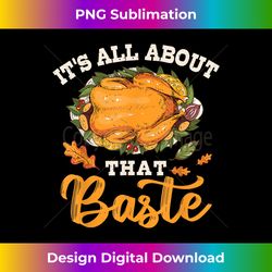 i'm all about that baste thanksgiving - eco-friendly sublimation png download - customize with flair