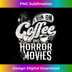 I Run on Coffee And Horror Movies Horror Movie Merchandise - Edgy Sublimation Digital File - Challenge Creative Boundaries
