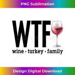 WTF Wine Turkey Family Funny Thanksgiving Men - Deluxe PNG Sublimation Download - Striking & Memorable Impressions