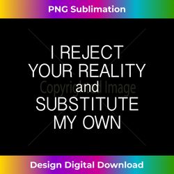 I Reject Your Reality and Substitute My Own - Urban Sublimation PNG Design - Pioneer New Aesthetic Frontiers