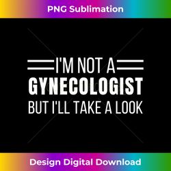 I'm Not A Gynecologist But I'll Take A Look - Adult Humor Long Sleeve - Crafted Sublimation Digital Download - Ideal for Imaginative Endeavors