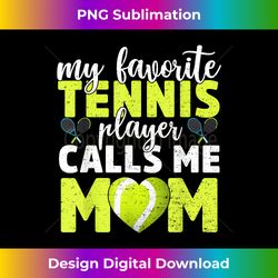 My Favorite Tennis Player Calls Me Mom Cute Mother's Day - Sophisticated PNG Sublimation File - Infuse Everyday with a Celebratory Spirit