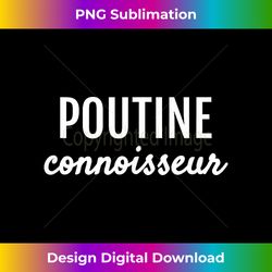 POUTINE CONNOISSEUR FRENCH FRY LOVERS T SHIRT - Chic Sublimation Digital Download - Enhance Your Art with a Dash of Spice