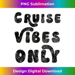 Retro vintage distressed look Travel Cruise Vibes Only black - Crafted Sublimation Digital Download - Chic, Bold, and Uncompromising
