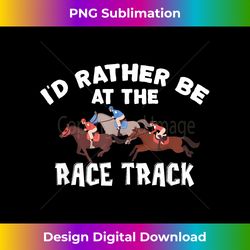 I'd Rather Be At The Race Track - Horse Racing Lover - Sleek Sublimation PNG Download - Challenge Creative Boundaries