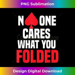 No One Cares What You Folded Funny Poker - Luxe Sublimation PNG Download - Access the Spectrum of Sublimation Artistry
