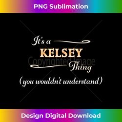 It's a KELSEY Thing, You Wouldn't Understand  Name - - Futuristic PNG Sublimation File - Lively and Captivating Visuals