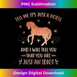 Horse s Tell Me It's Just A Horse Equestrian - Chic Sublimation Digital Download - Reimagine Your Sublimation Pieces