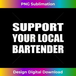 support your local bartender drinking bar - sleek sublimation png download - striking & memorable impressions