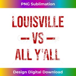 s Louisville Vs All Y'All Vintage Weathered Southerner - Deluxe PNG Sublimation Download - Chic, Bold, and Uncompromising