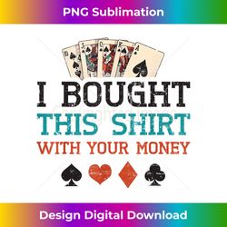 I Bought This With Your Money Poker Cards Player - Timeless PNG Sublimation Download - Ideal for Imaginative Endeavors