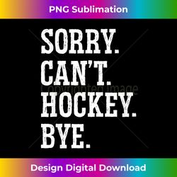 Sorry Can't Hockey Bye Field Hockey Hockey Player Sports - Sleek Sublimation PNG Download - Channel Your Creative Rebel