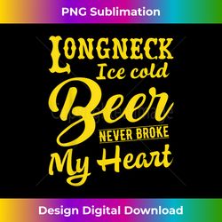 Longneck Ice Cold Beer Never Broke My Heart - Urban Sublimation PNG Design - Crafted for Sublimation Excellence