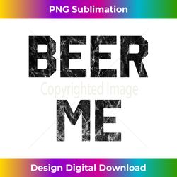 Beer Me Funny Beer Drinking Novelty Sarcastic - Bohemian Sublimation Digital Download - Pioneer New Aesthetic Frontiers