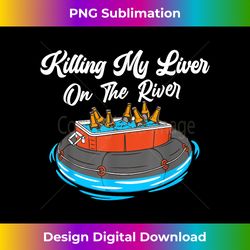 Killing My Liver On The River - Tubing Beer Cooler Drinking - Deluxe PNG Sublimation Download - Access the Spectrum of Sublimation Artistry