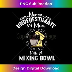 Never Underestimate A Man With A Mixing Bowl Funny Baking - Chic Sublimation Digital Download - Challenge Creative Boundaries