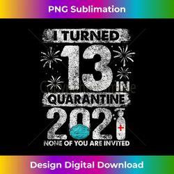 I Turned 13 In Quarantine 2021 13 years old 13th Birthday - Timeless PNG Sublimation Download - Elevate Your Style with Intricate Details