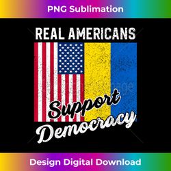 Real Americans Support Democracy Pro Ukraine Anti War Peace - Chic Sublimation Digital Download - Crafted for Sublimation Excellence