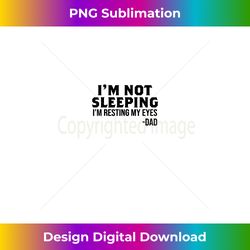I'm Not Sleeping I'm Resting My Eyes Dad - Sleek Sublimation PNG Download - Channel Your Creative Rebel