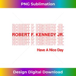 Robert F. Kennedy Jr. Have a Nice Day - Timeless PNG Sublimation Download - Tailor-Made for Sublimation Craftsmanship